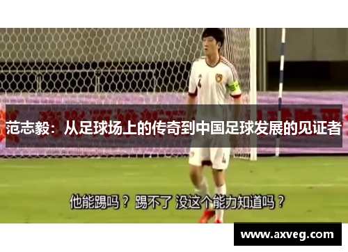 范志毅：从足球场上的传奇到中国足球发展的见证者