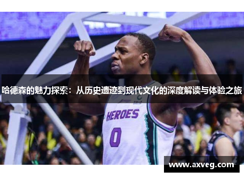 哈德森的魅力探索：从历史遗迹到现代文化的深度解读与体验之旅