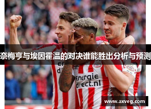 奈梅亨与埃因霍温的对决谁能胜出分析与预测